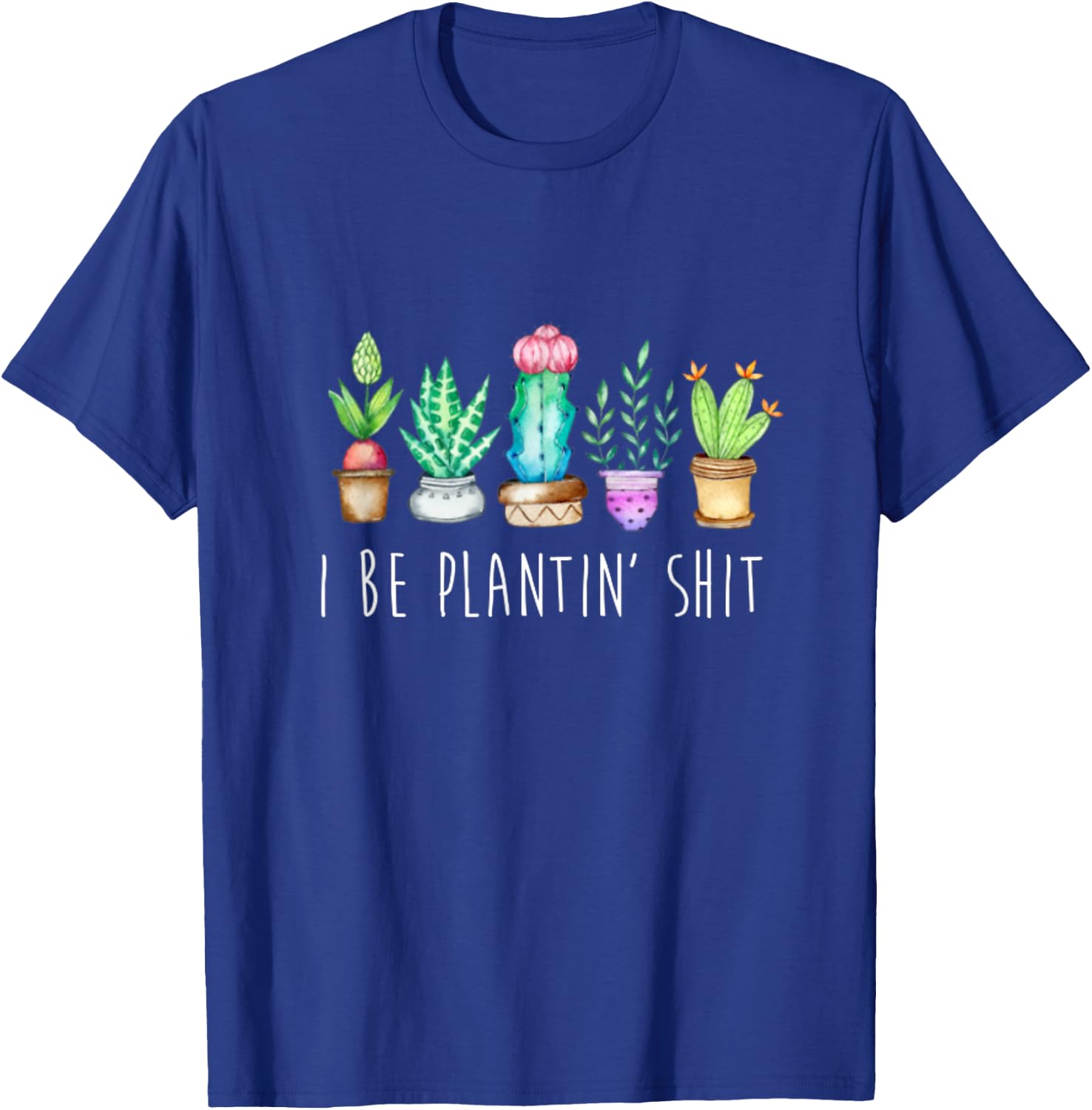 I Be Plantin' Shit Cactus Succulents Funny Plant Garden T-Shirt - T-Shirt | Royal