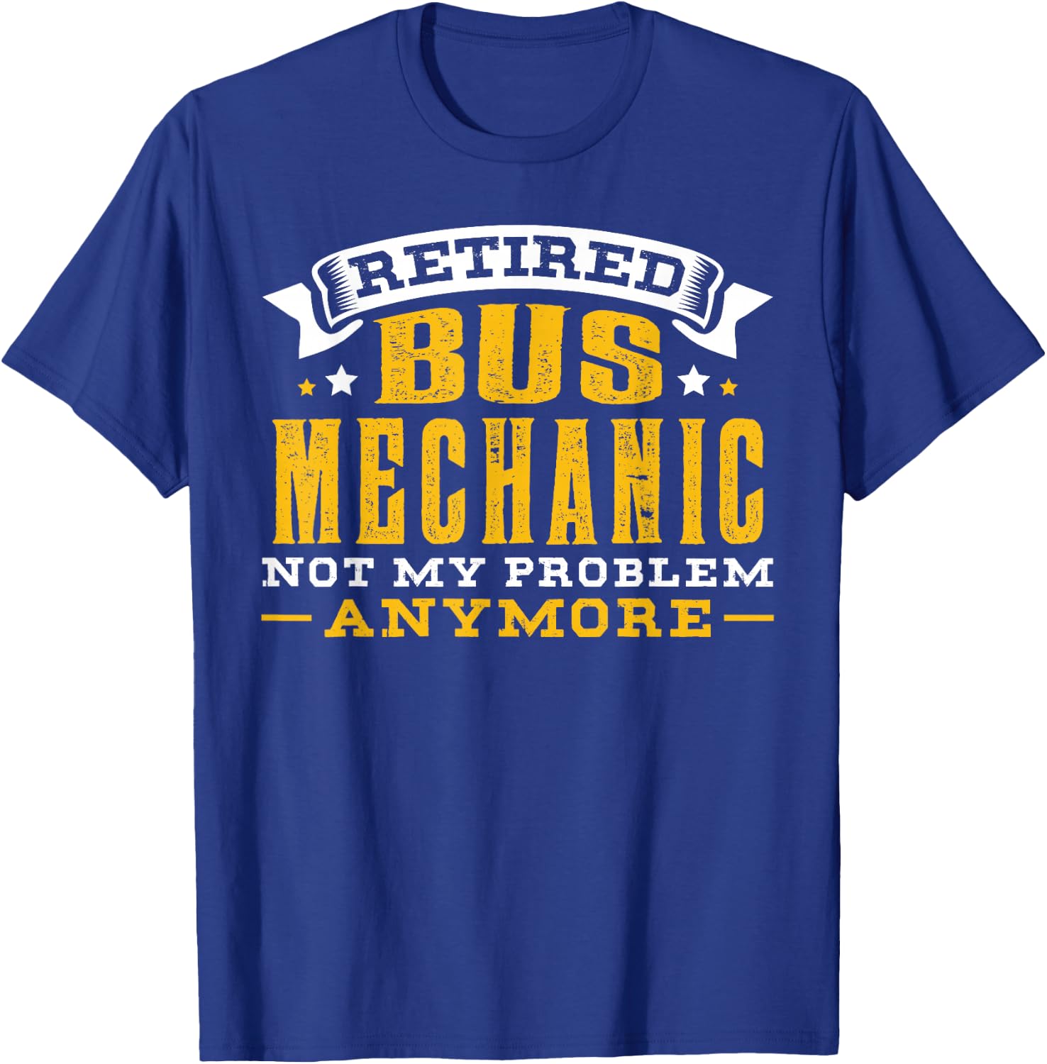 Retired Bus Mechanic Not My Problem Anymore Gift T-Shirt - T-Shirt | Royal