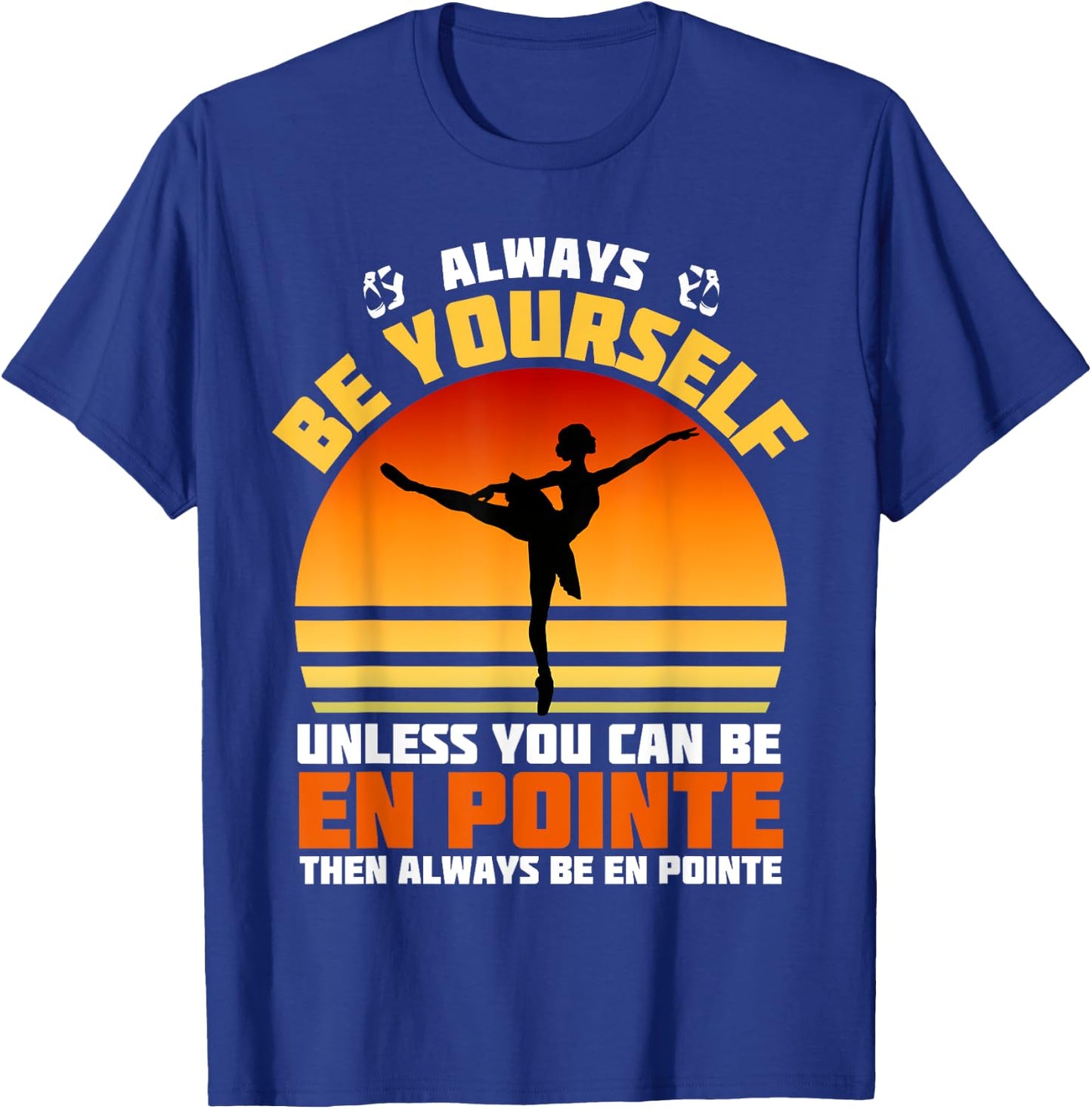 Always Be Yourself Unless You Can Be En Pointe Ballerina T-Shirt - T-Shirt | Royal