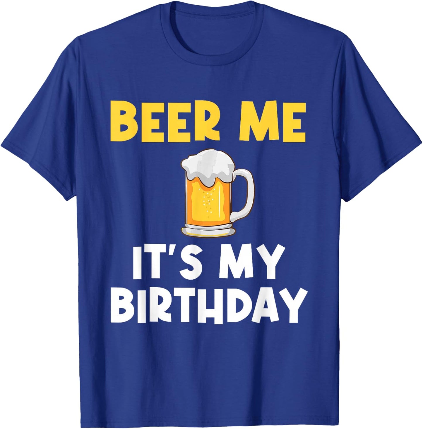 Beer Me Its My Birthday Drinking Party B-day Beer Lover T-Shirt - T-Shirt | Royal