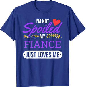 I'm Not Spoiled My Fiance Just Loves Me | Funny Engagement T-Shirt - T-Shirt | Royal