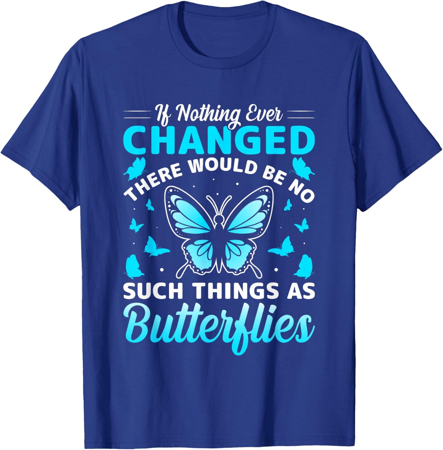 If Nothing Ever Changed There Would Be No Butterflies T-Shirt - T-Shirt | Royal