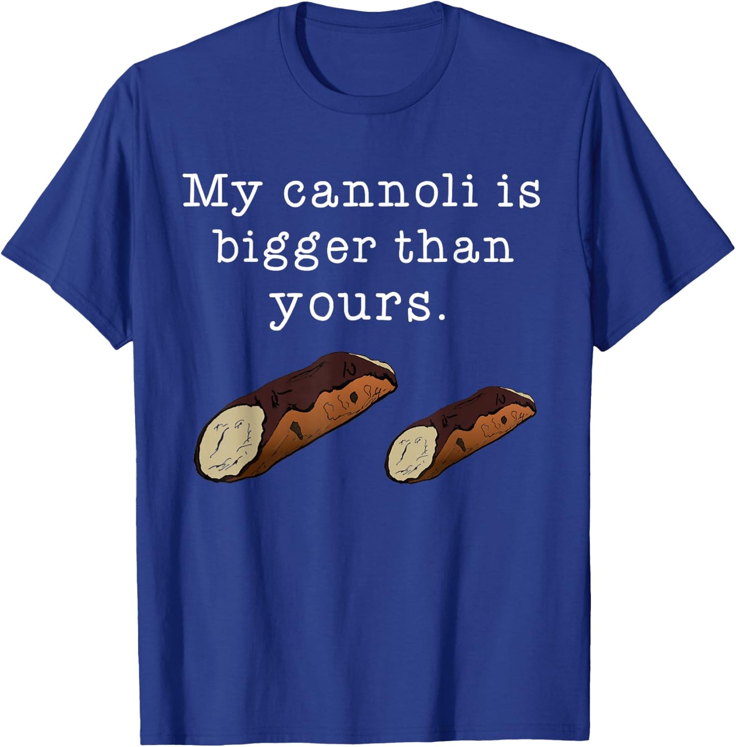 My Cannoli is Bigger Than Yours Funny Italian Food Quote T-Shirt - T-Shirt | Royal