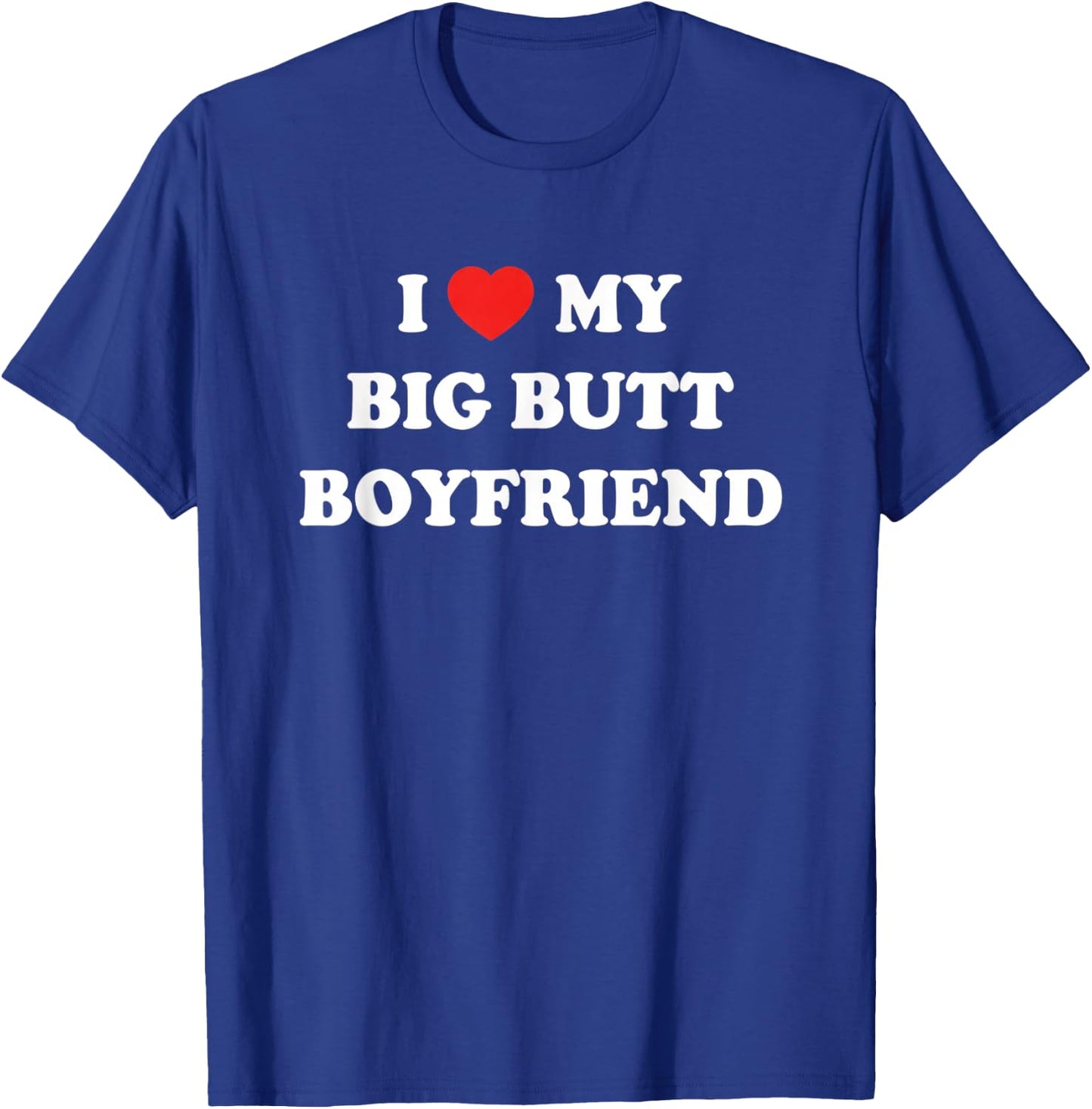 I My Big Butt Boyfriend Funny Relationship Romantic T-Shirt - T-Shirt | Royal