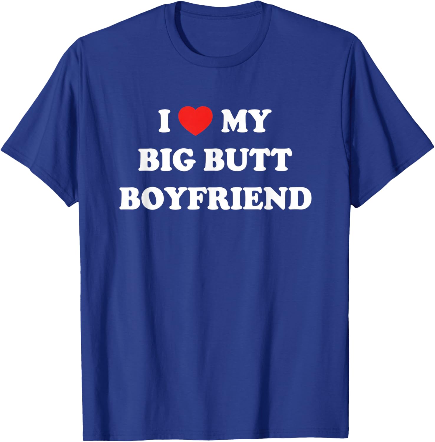 I My Big Butt Boyfriend Funny Relationship Romantic T-Shirt - T-Shirt | Royal