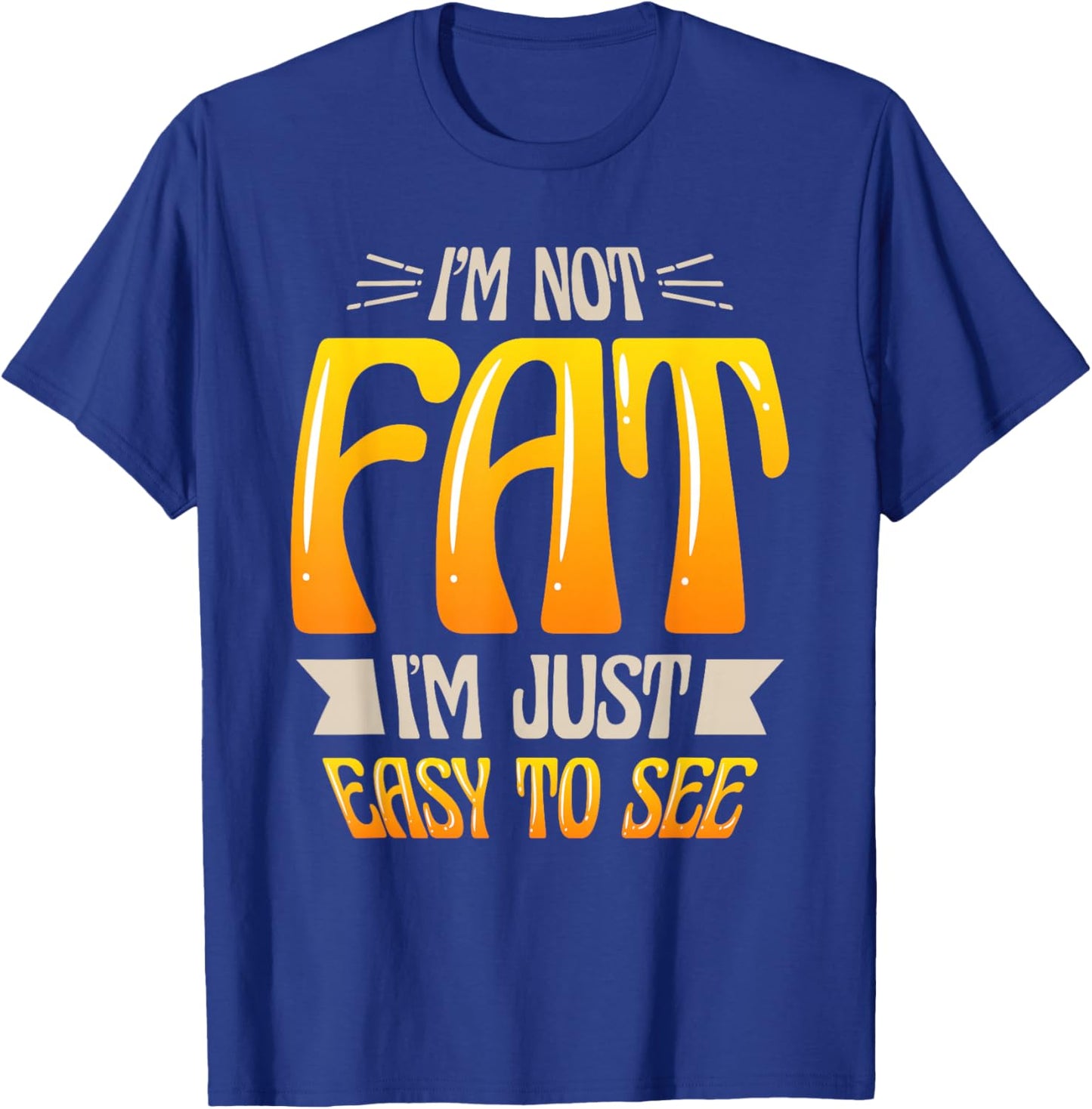 Im Not Fat Im Just Easy To See Funny Overweight T-Shirt - T-Shirt | Royal
