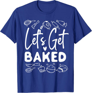 Bake Baking Let'S Get Baked T-Shirt - T-Shirt | Royal