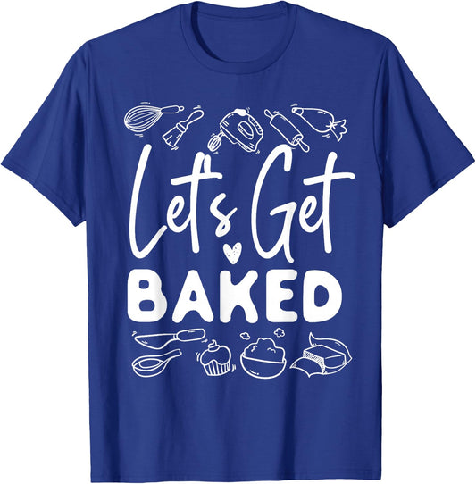 Bake Baking Let'S Get Baked T-Shirt - T-Shirt | Royal