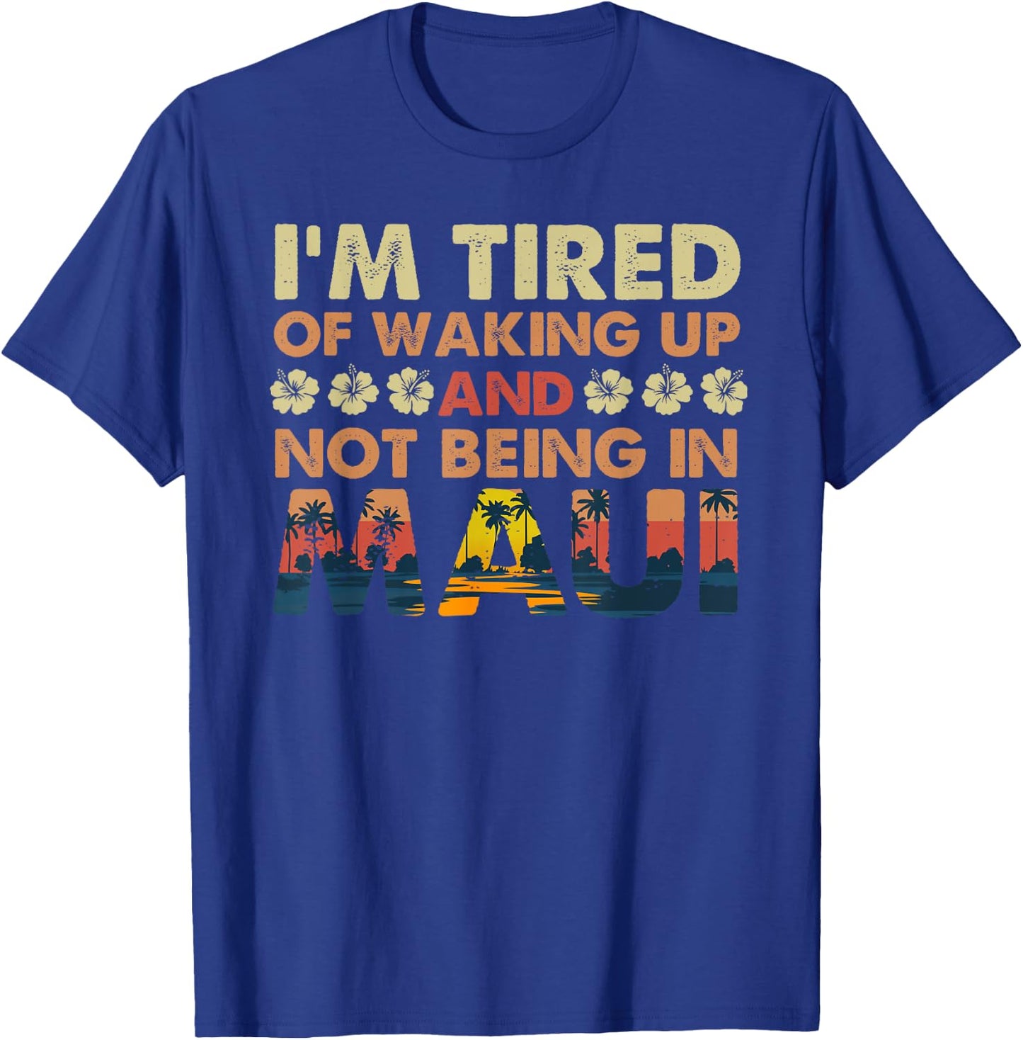 I’m Tired of Waking Up and Not Being In Maui Island Hawaii T-Shirt - T-Shirt | Royal