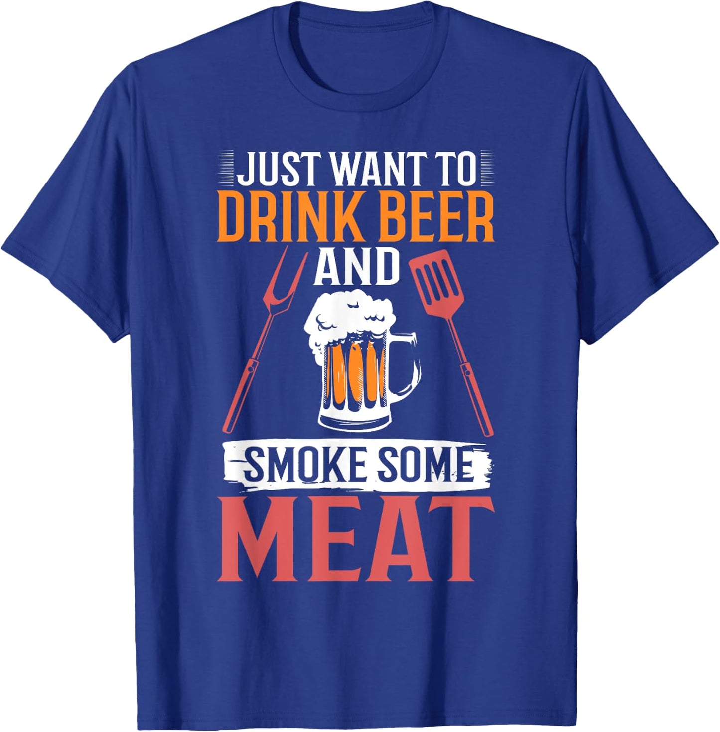 BBQ Apparel I Just Want To Drink Beer And Smoke Some Meat T-Shirt - T-Shirt | Royal