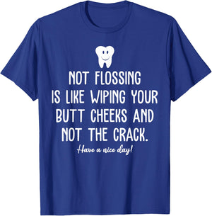 Not Flossing Is Like Wiping Your Butt Cheeks T-Shirt - T-Shirt | Royal