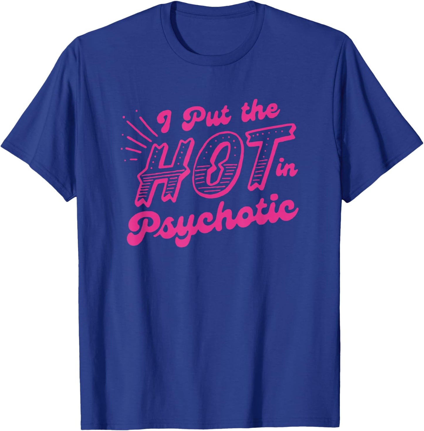 I Put The Hot In Psychotic Funny Adult Humor T-Shirt - T-Shirt | Royal