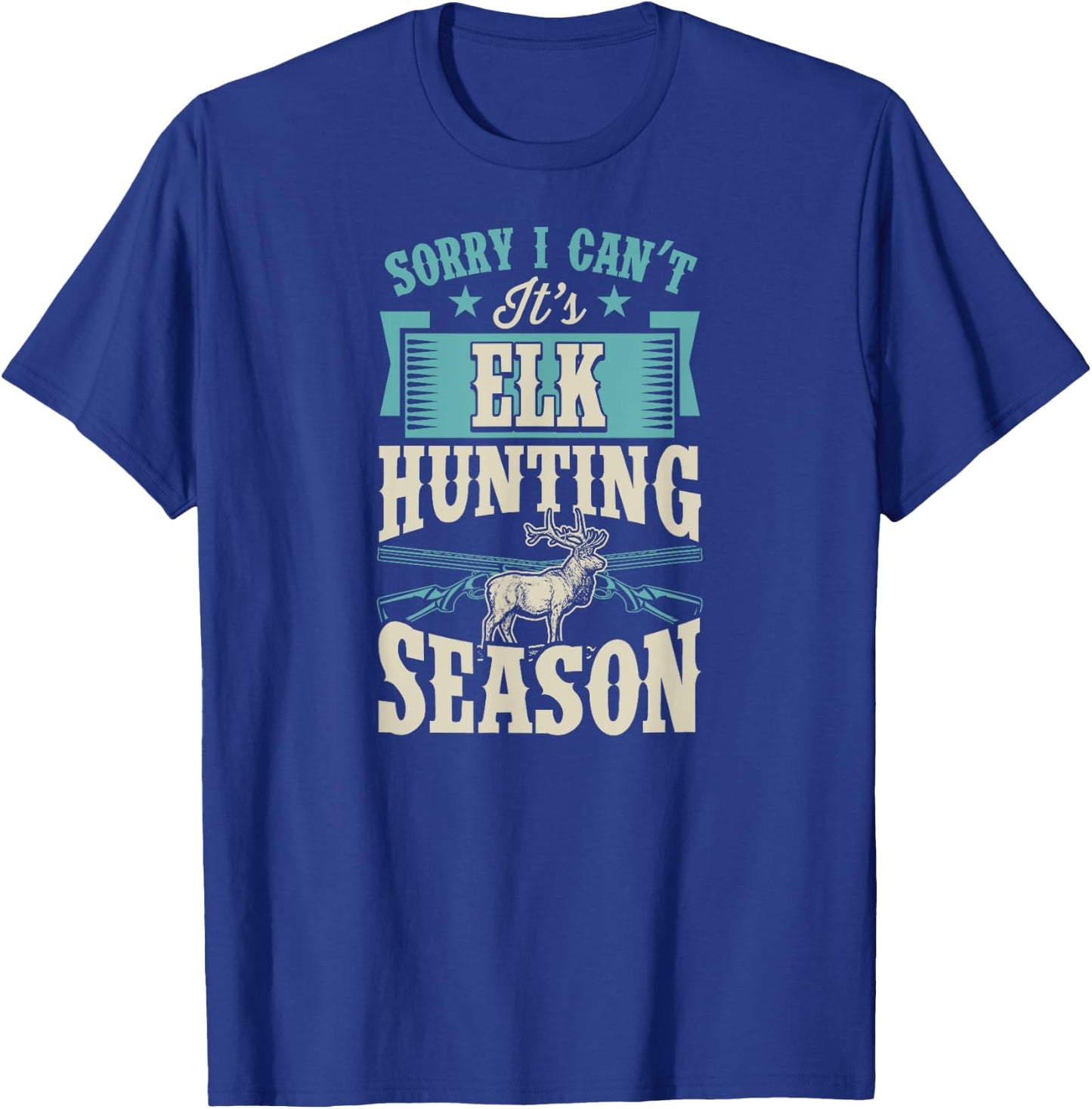 Sorry I Can't It's Elk Hunting Season T-Shirt - T-Shirt | Royal