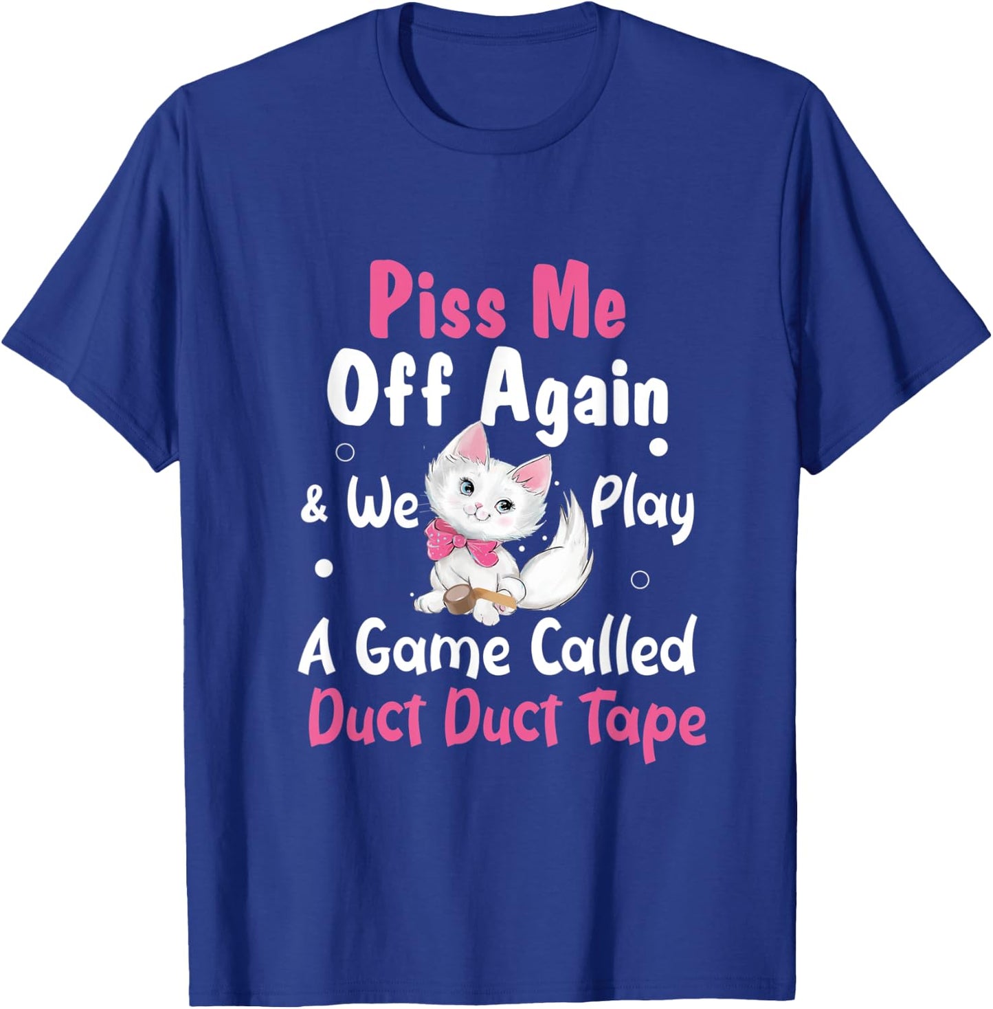 Piss Me Off Again and We Play A Game Called Duct Duct Tape T-Shirt - T-Shirt | Royal