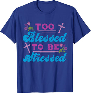 Too Blessed To Be Stressed Jesus And Faith Design T-Shirt - T-Shirt | Royal