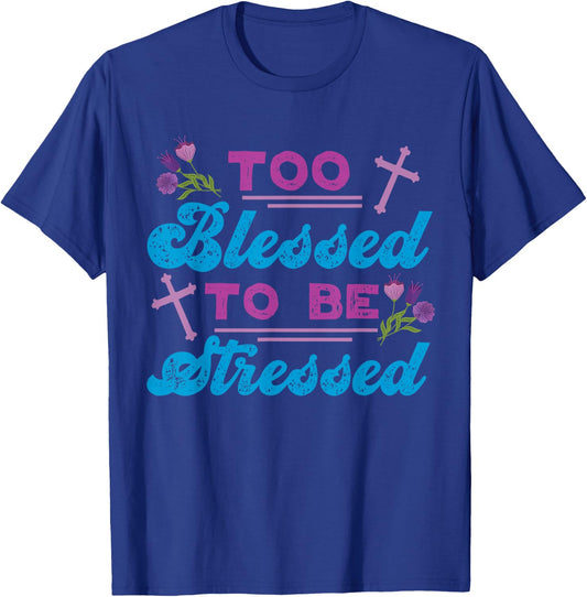Too Blessed To Be Stressed Jesus And Faith Design T-Shirt - T-Shirt | Royal