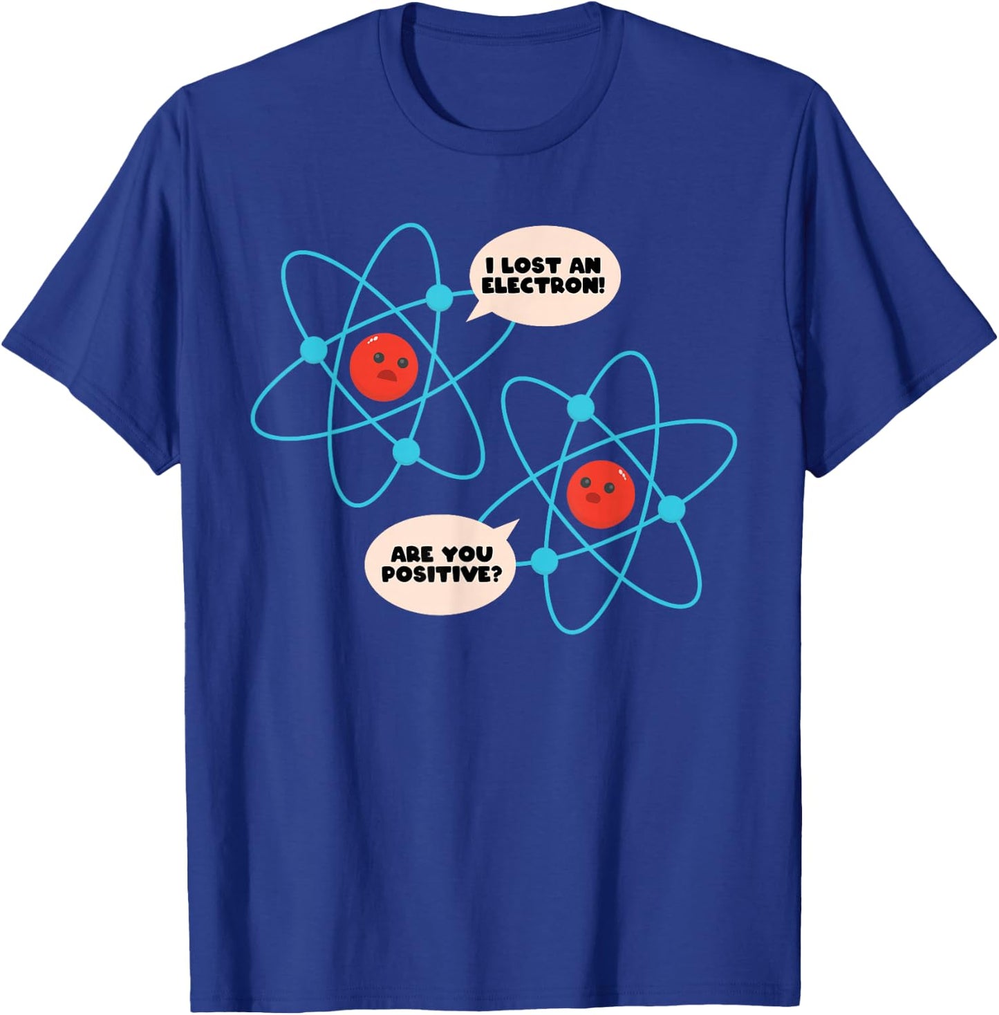 I Lost An Electron Are You Positive Science Humor Funny T-Shirt - T-Shirt | Royal