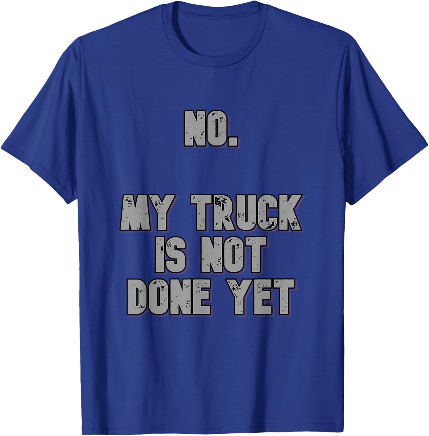 No. My Truck Is Not Done Yet 1320 Drag Racing Classic Muscle T-Shirt - T-Shirt | Royal