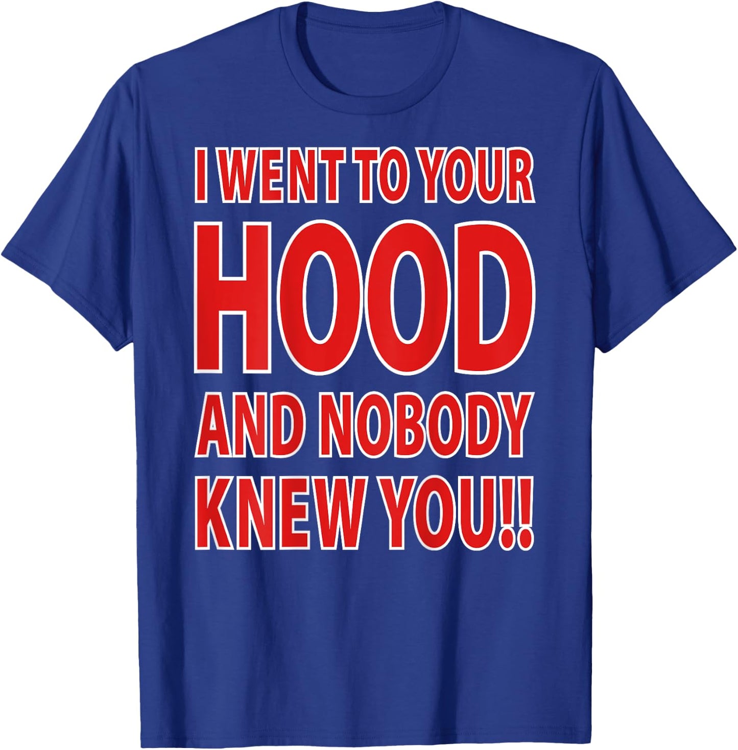 I Went To Your Hood And Nobody Knew You!! (Design On Back) T-Shirt - T-Shirt | Royal