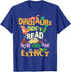 Dinosaurs Didn't Read Now They Are Extinct Reading Teacher T-Shirt - T-Shirt | Royal
