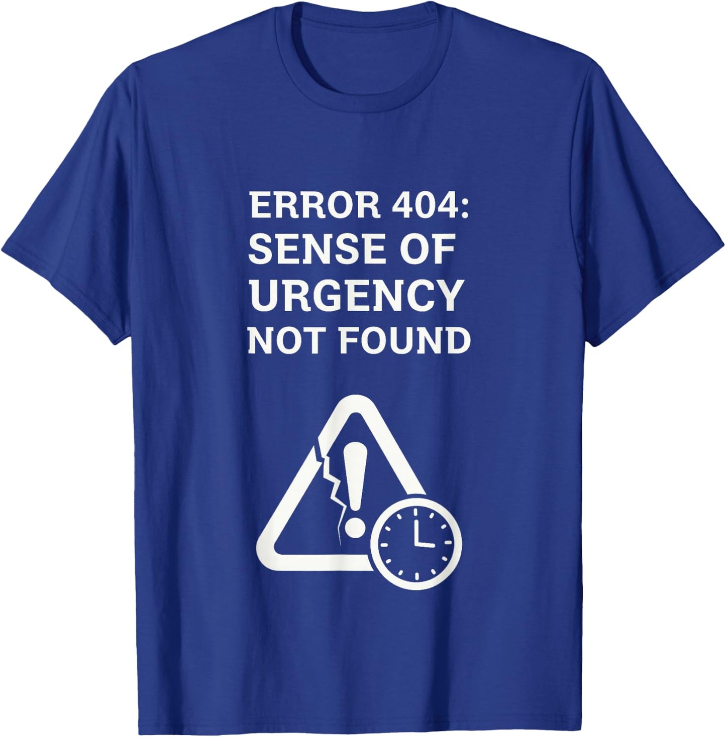 Error 404 Sense of Urgency Lost Tech Humor T-Shirt - T-Shirt | Royal