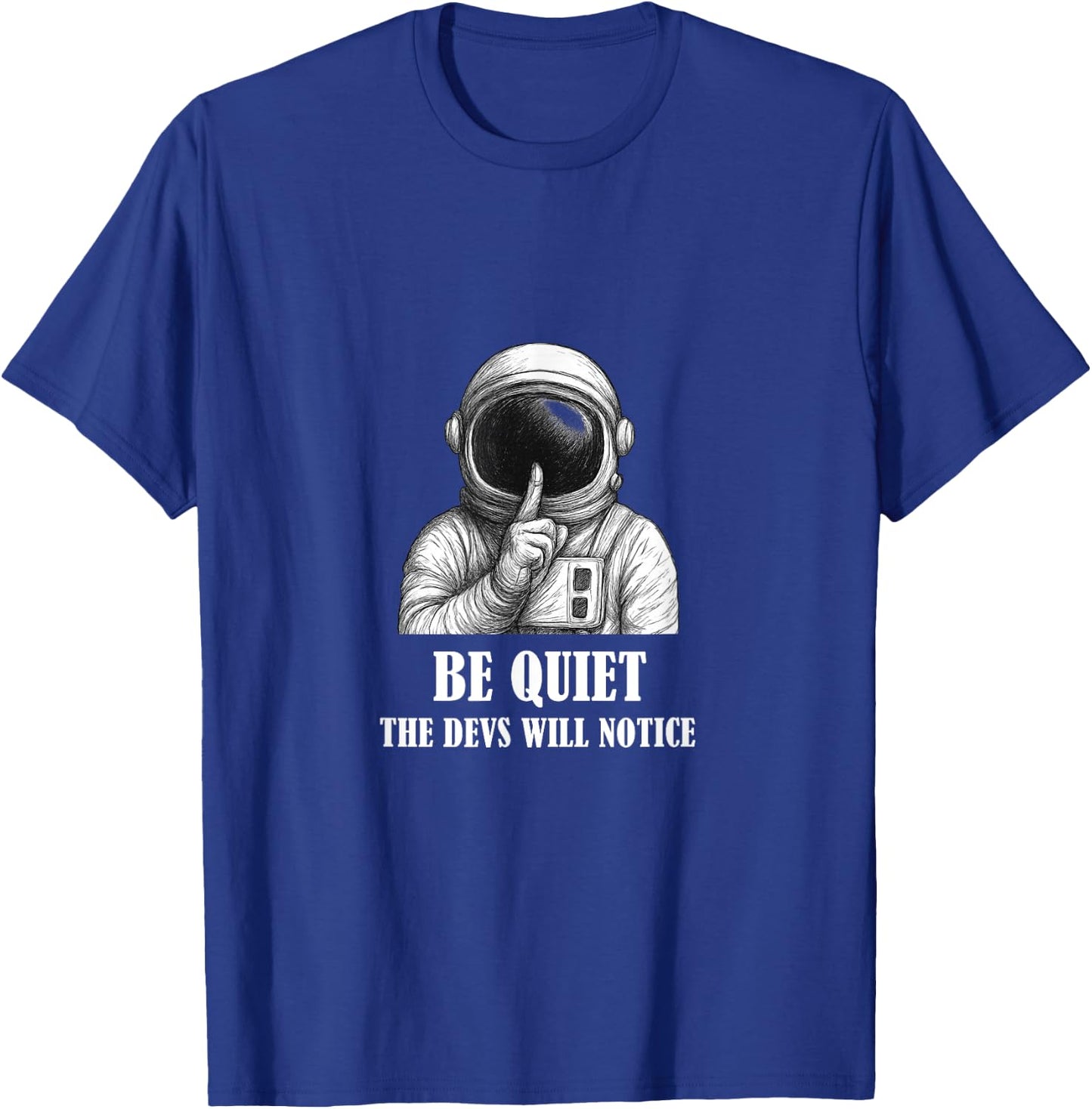 Be Quiet The Devs Will Notice Funny Space Astronaut T-Shirt - T-Shirt | Royal