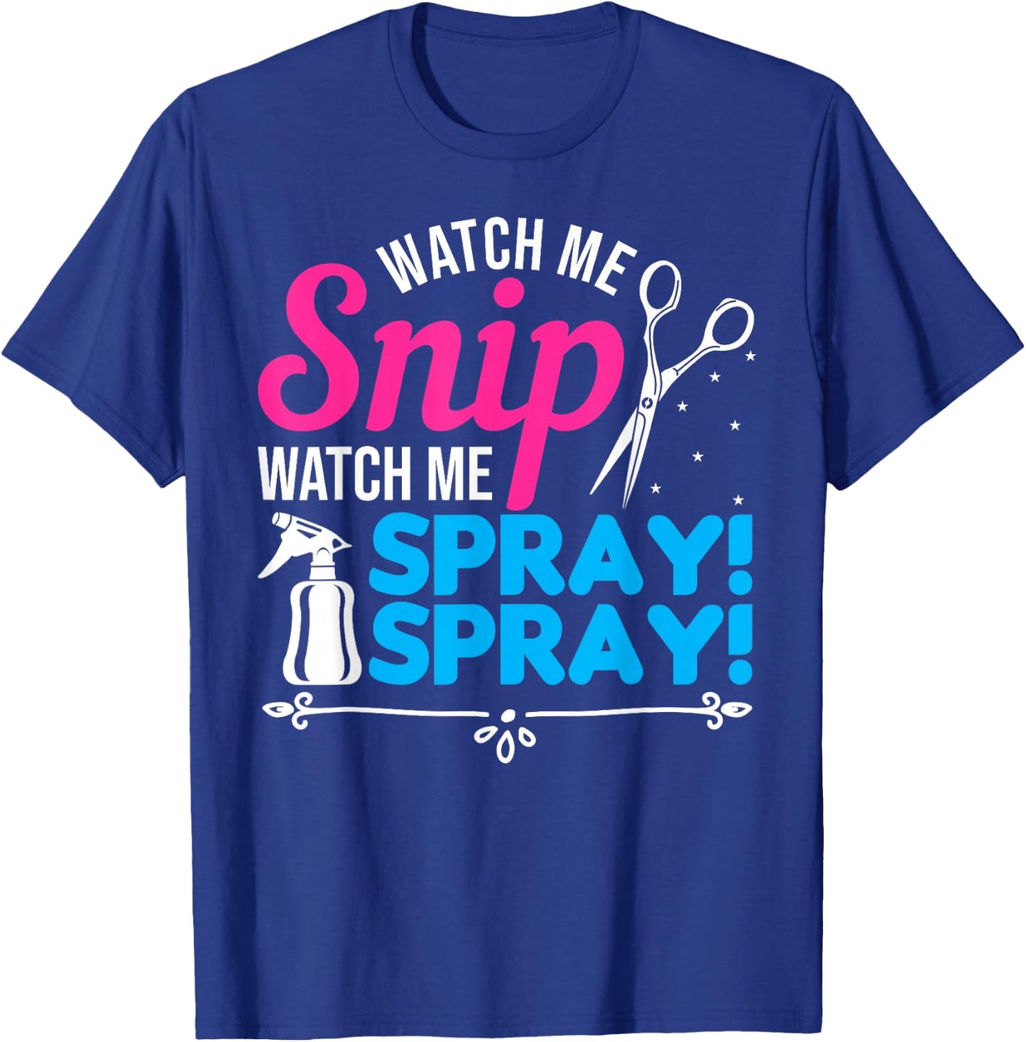 Watch Me Snip Watch Me Spray Spray - Hairdresser Humor T-Shirt - T-Shirt | Royal