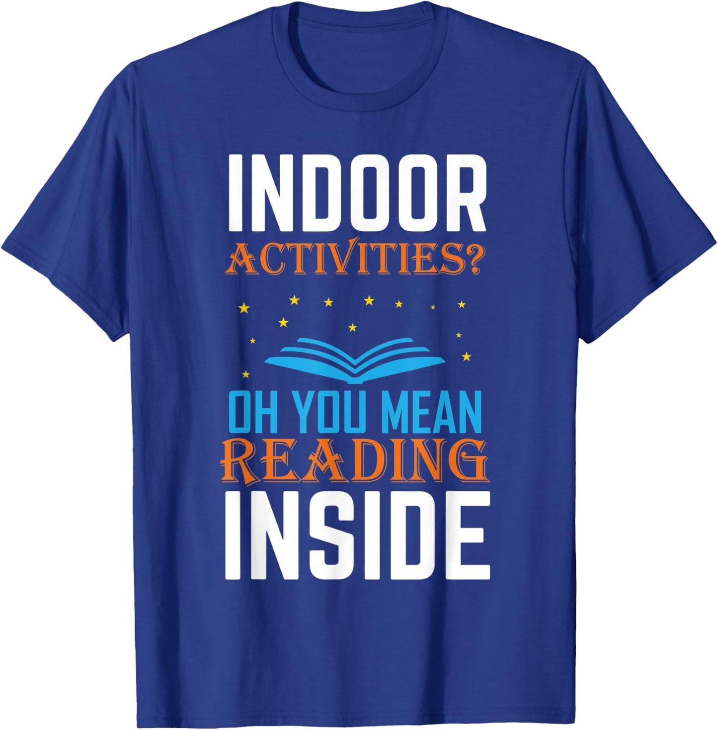 Indoor Activities Oh You Mean Reading Inside Book Lover T-Shirt - T-Shirt | Royal
