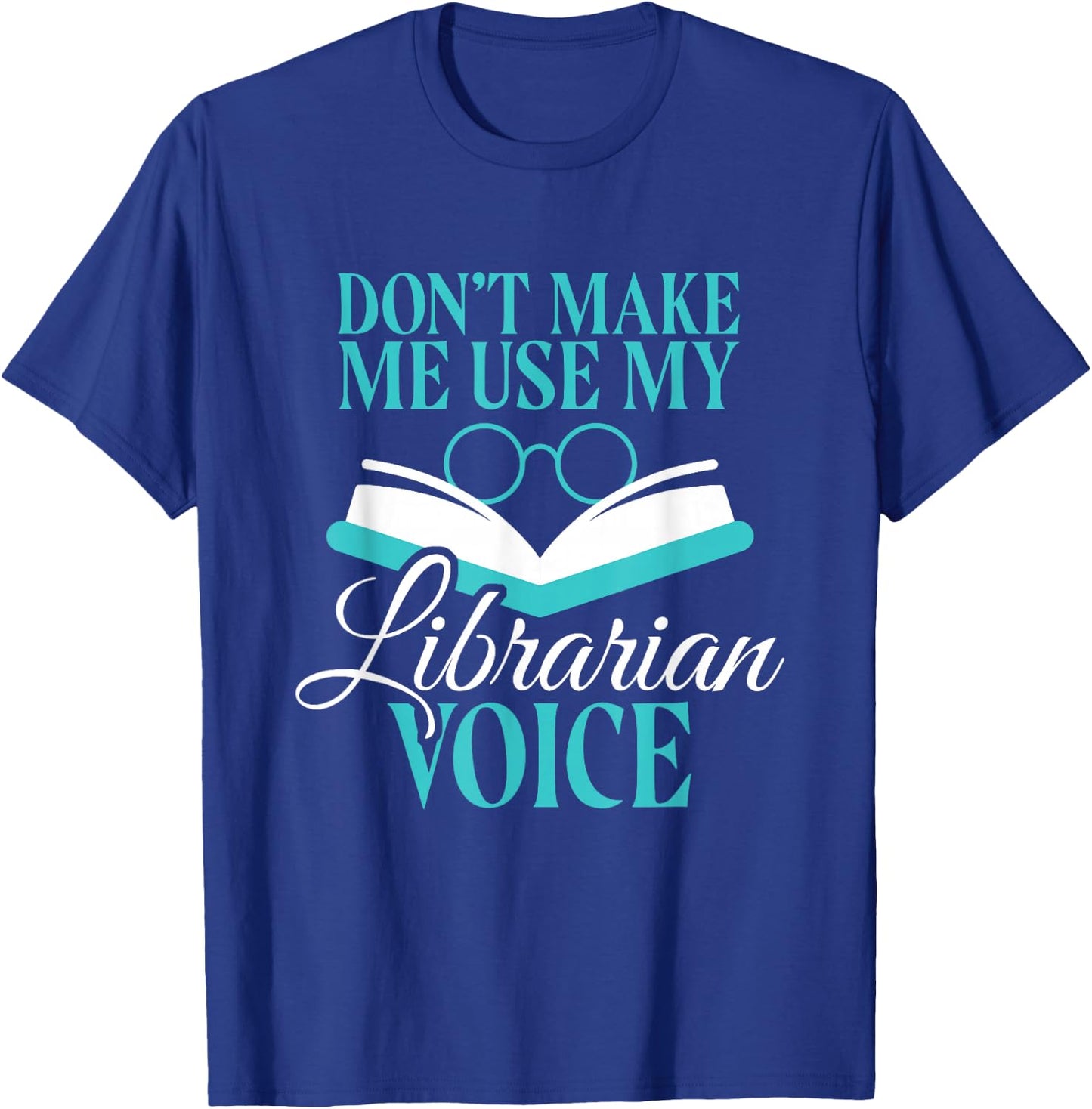 Don't Make Me Use My Librarian Voice Funny Library Humor T-Shirt - T-Shirt | Royal