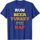 Run Beer Turkey Nap Thankgiving Shirt OH! and Pie T-Shirt - T-Shirt | Royal