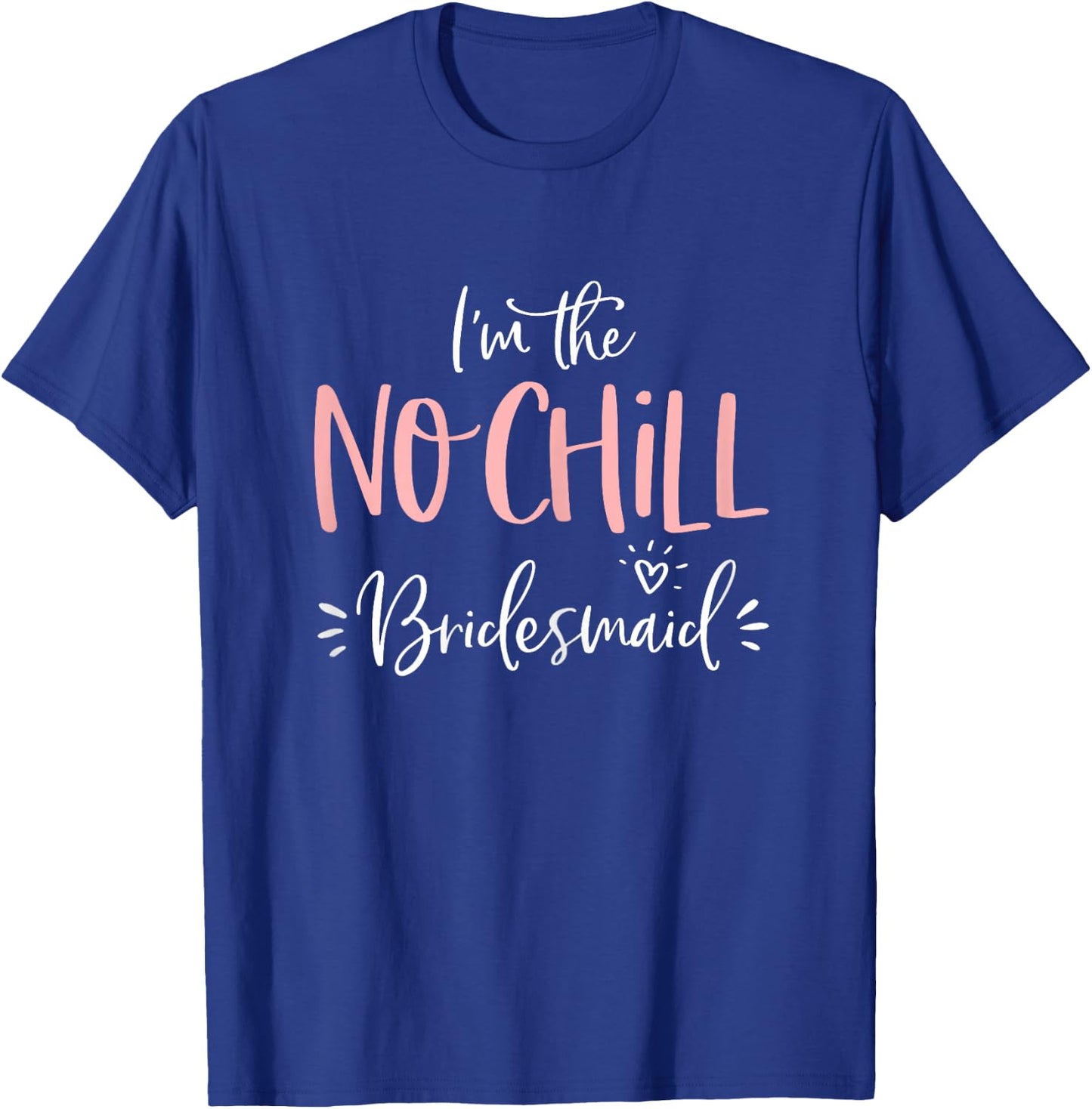 No Chill Bridesmaid Shirt Funny Matching Bachelorette Party T-Shirt - T-Shirt | Royal