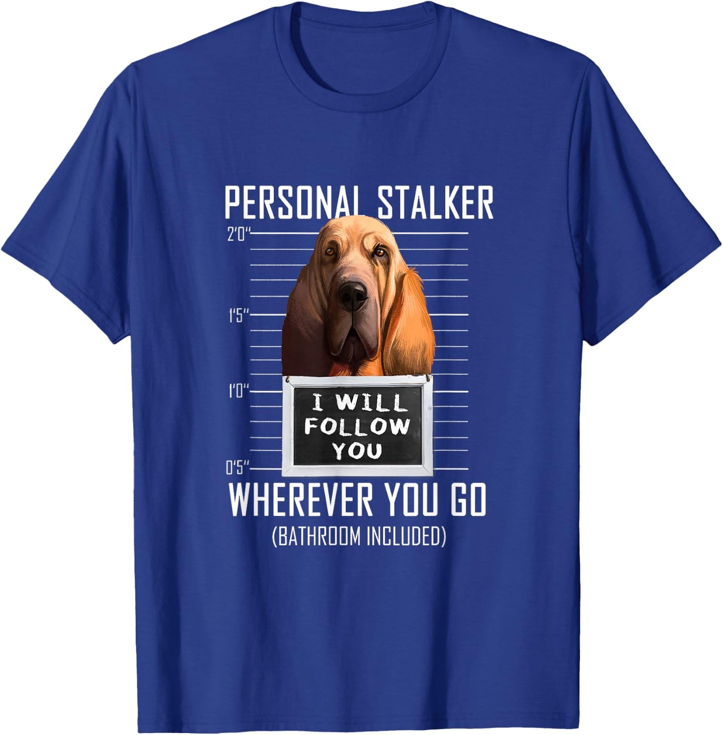 Personal Stalker Dog Bloodhound I Will Follow You Men Women Kids T-Shirt - T-Shirt | Royal