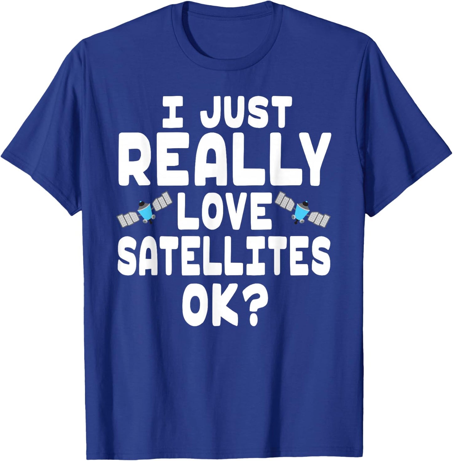 I Just Really Love Satellites - Cute Space Satellite Lover T-Shirt - T-Shirt | Royal