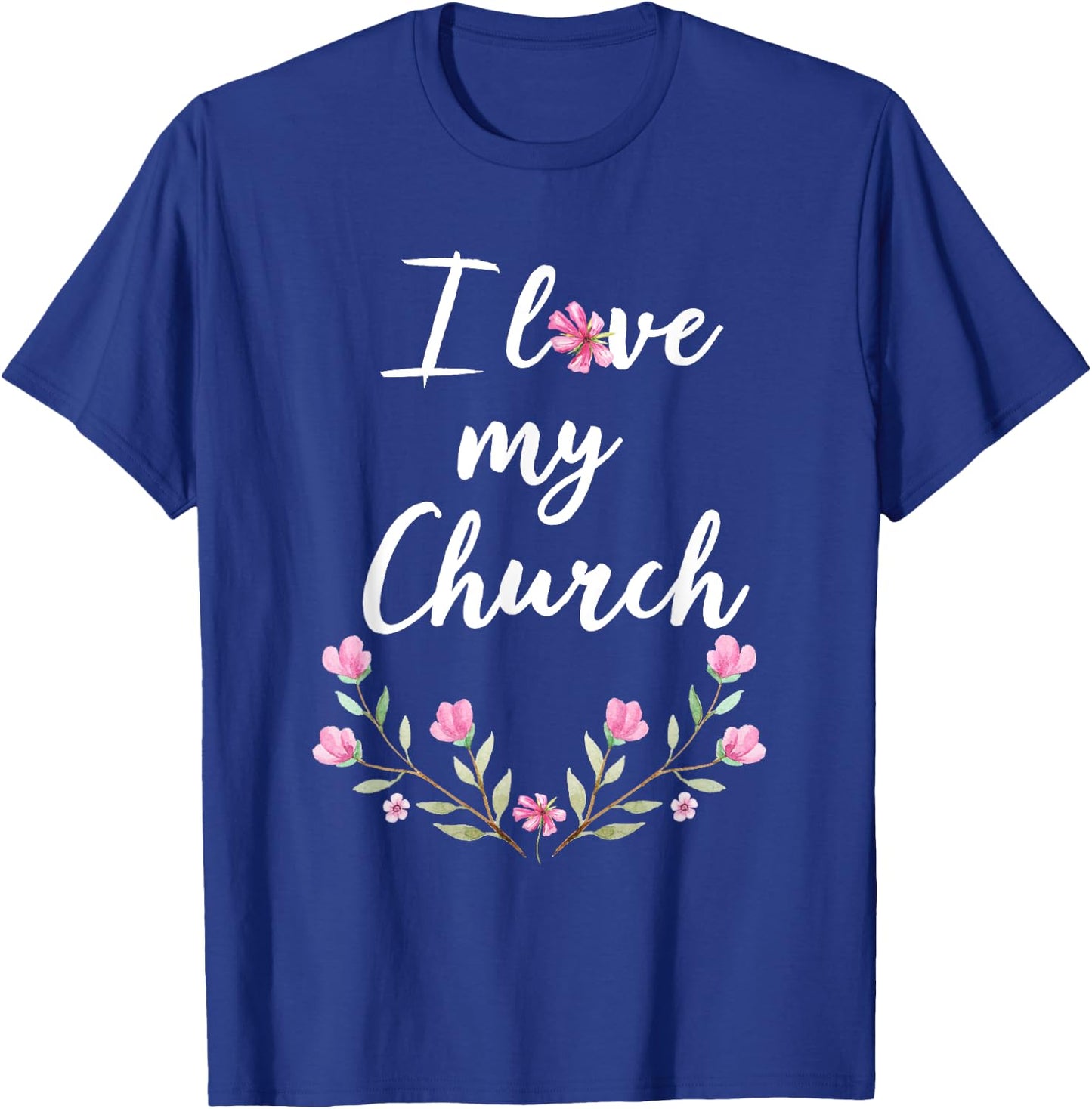 I love my Church T Shirt Cute Pink Flowers T-Shirt - T-Shirt | Royal