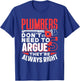 Plumbers Don't Need To Argue They're Always Right Plumber T-Shirt - T-Shirt | Royal