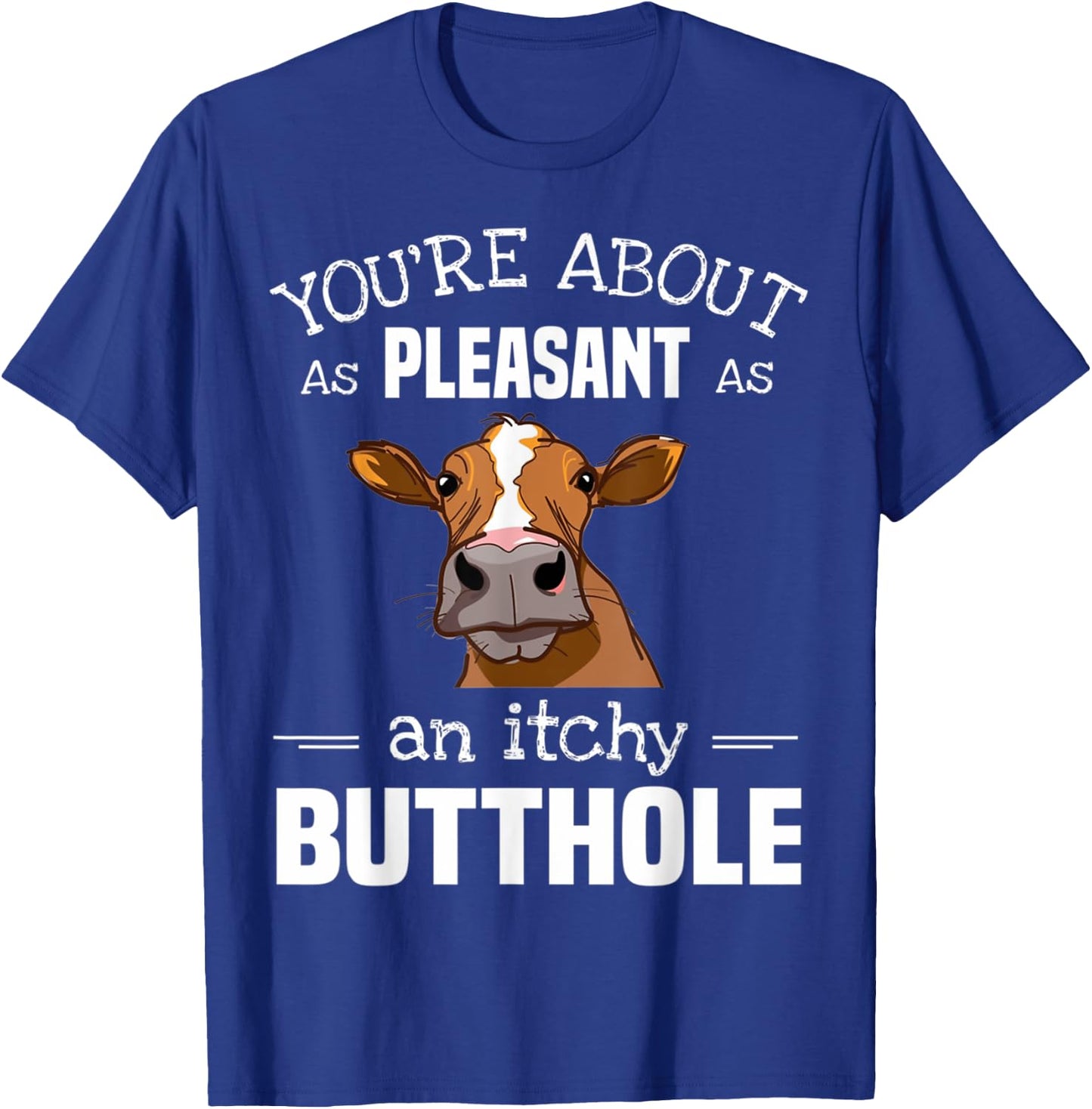 Cow You'Re About As Pleasant As An Itchy Butthole T-Shirt - T-Shirt | Royal