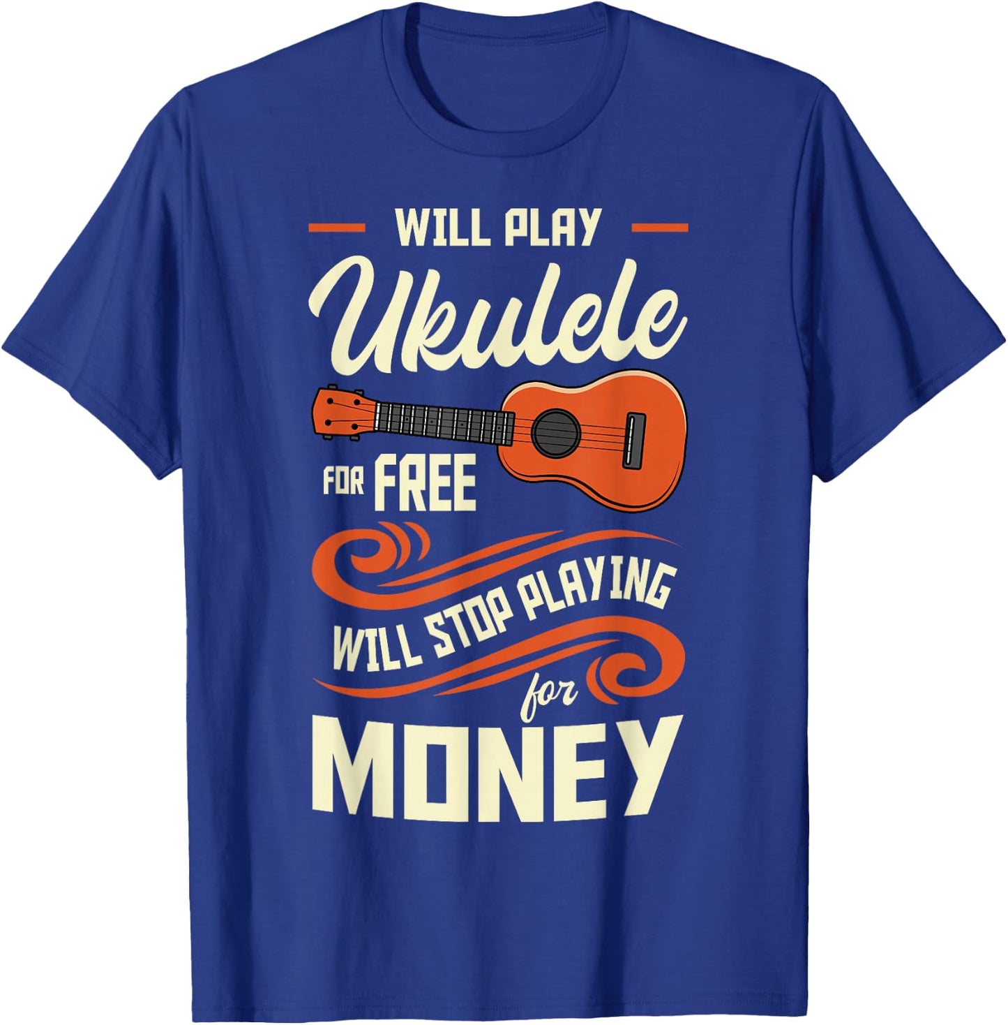 Will Play Ukulele For Free Will Stop Playing For Money T-Shirt - T-Shirt | Royal