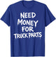 Need Money for Truck Parts T-Shirt - T-Shirt | Royal