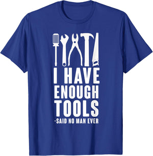 "I Have Enough Tools - Said No Man Ever" Funny T Shirt T-Shirt - T-Shirt | Royal
