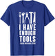 "I Have Enough Tools - Said No Man Ever" Funny T Shirt T-Shirt - T-Shirt | Royal