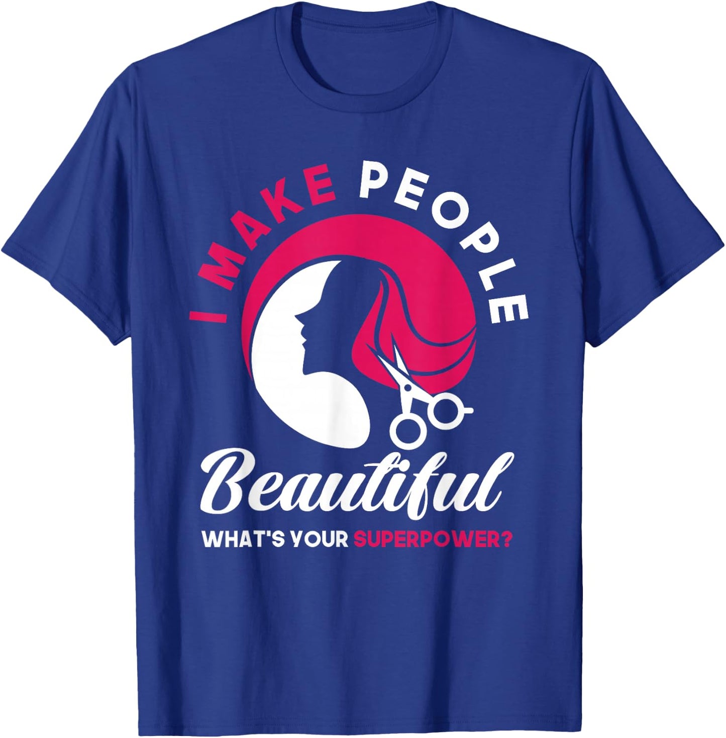 I Make People Beautiful Funny Hairstylist Hairdresser T-Shirt - T-Shirt | Royal