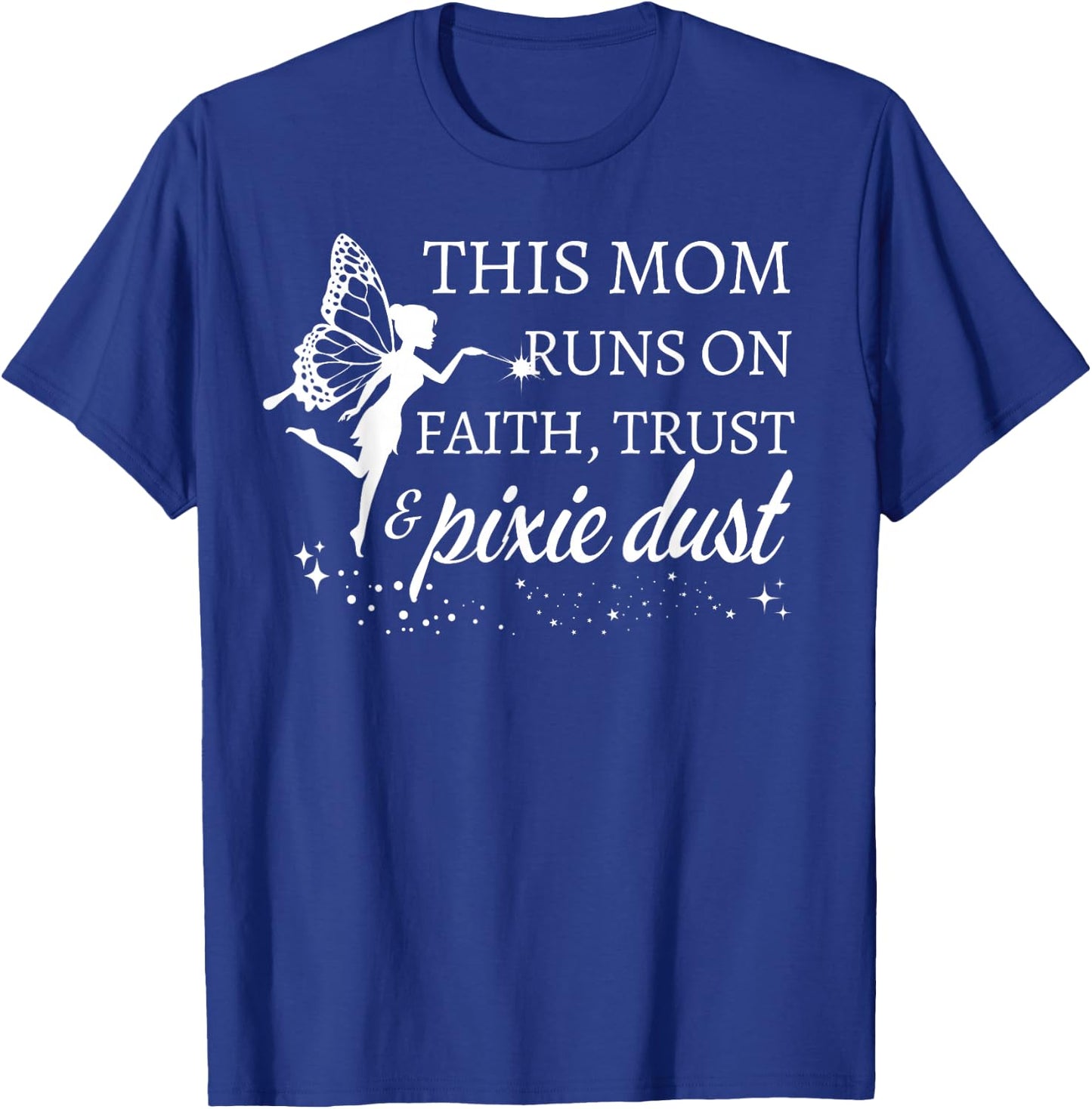 Mom Runs on Faith Trust and Pixie Dust Gifts for Mom T-Shirt - T-Shirt | Royal
