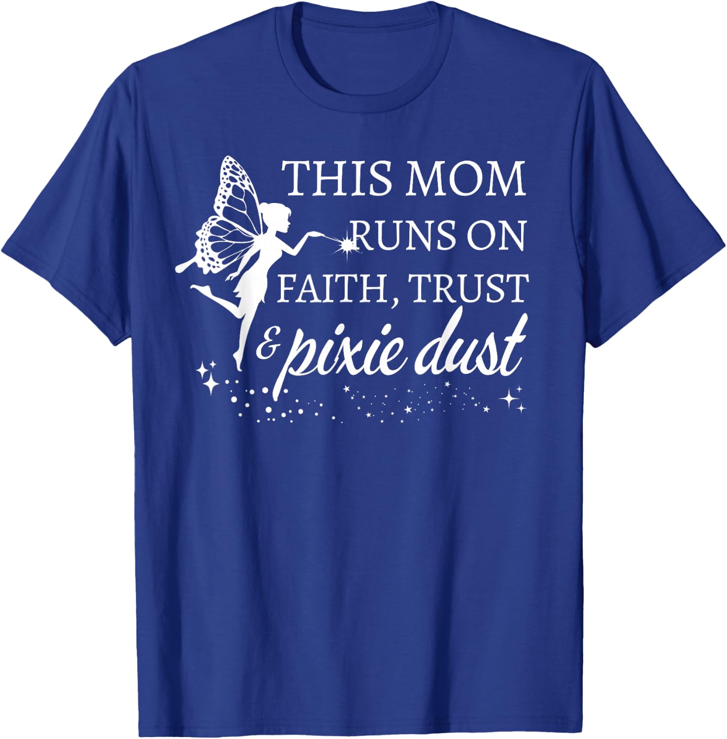 Mom Runs on Faith Trust and Pixie Dust Gifts for Mom T-Shirt - T-Shirt | Royal
