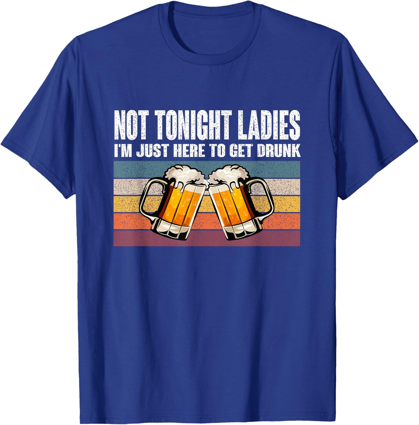 Retro Vintage Not Tonight Ladies I'm Just Here To Get Drunk T-Shirt - T-Shirt | Royal