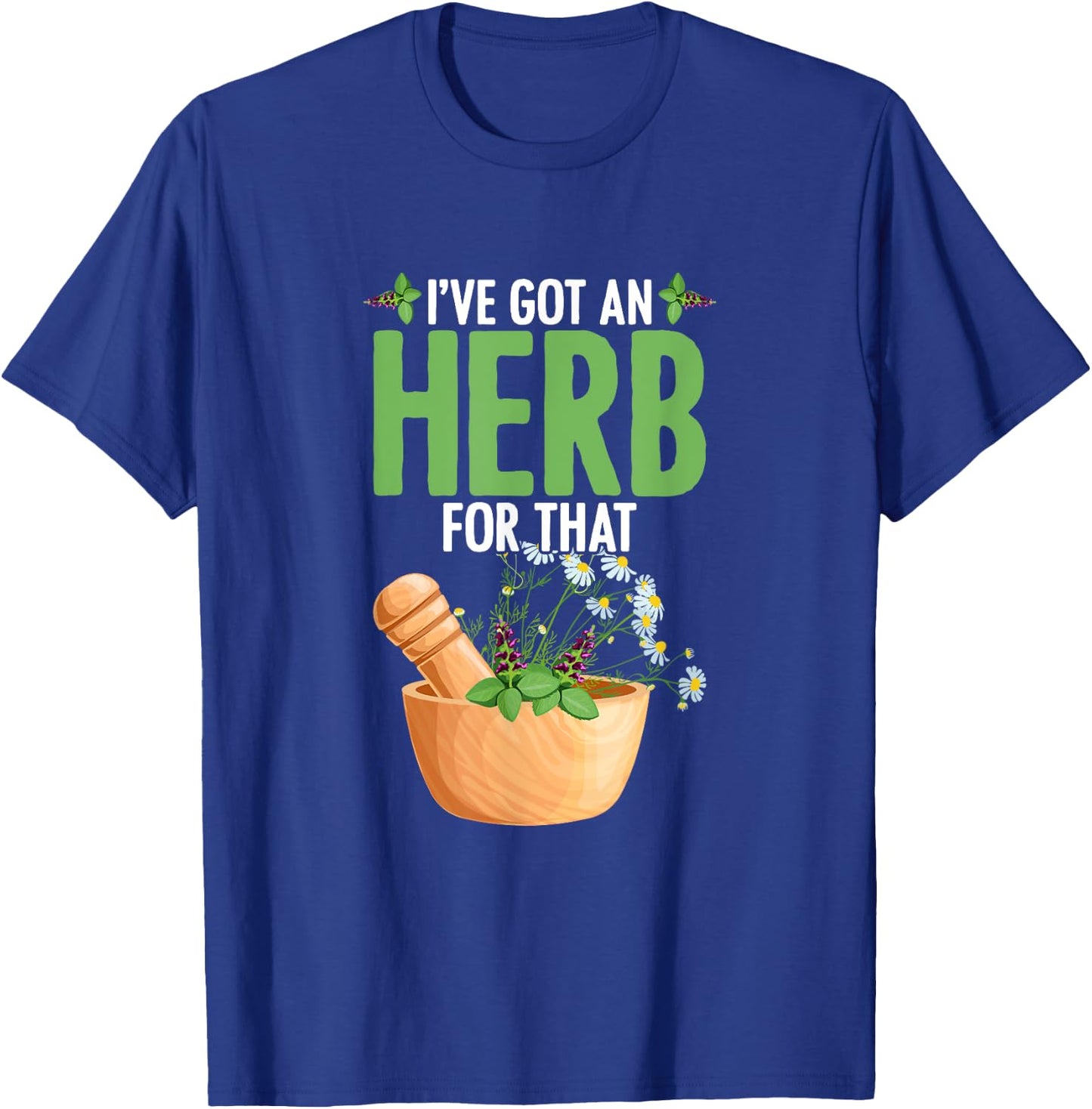 I've Got An Herb For That Plant-Based Herbs Herbal Herbalist T-Shirt - T-Shirt | Royal
