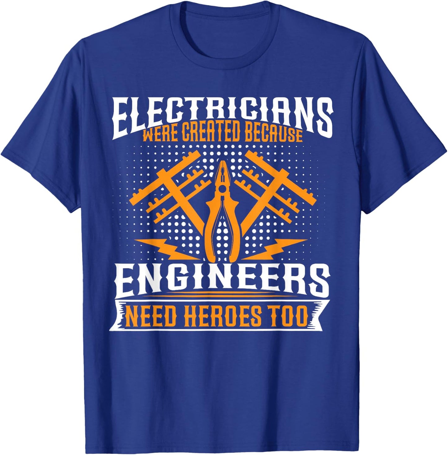 Electricians Were Created Because Enginneers Need Heroes Too T-Shirt - T-Shirt | Royal