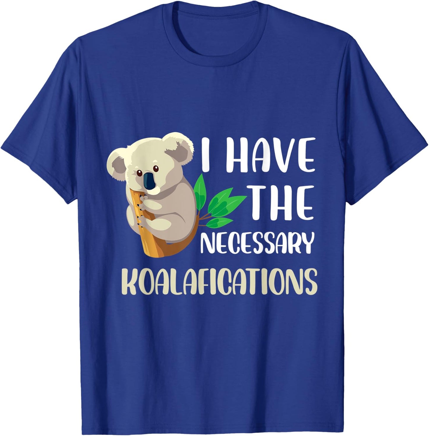 I have the necessary koalafications Design T-Shirt - T-Shirt | Royal