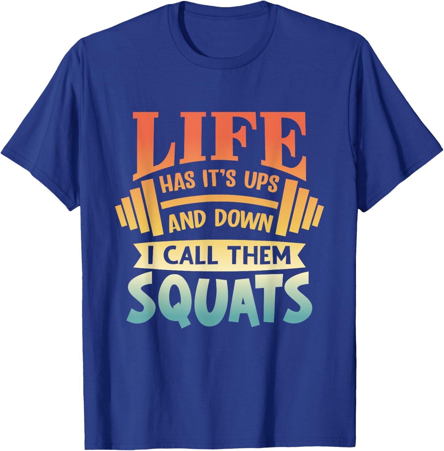Life Has Its Ups And Downs I Call Them Squats Gym Fitness T-Shirt - T-Shirt | Royal