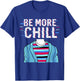 Be More Chill , Chilling , Relax Shirt T-Shirt - T-Shirt | Royal