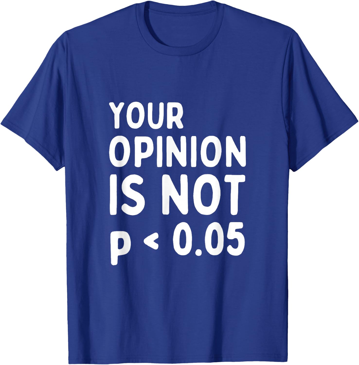 Your Opinion Is Not Statistically Significant P-Value T-Shirt - T-Shirt | Royal